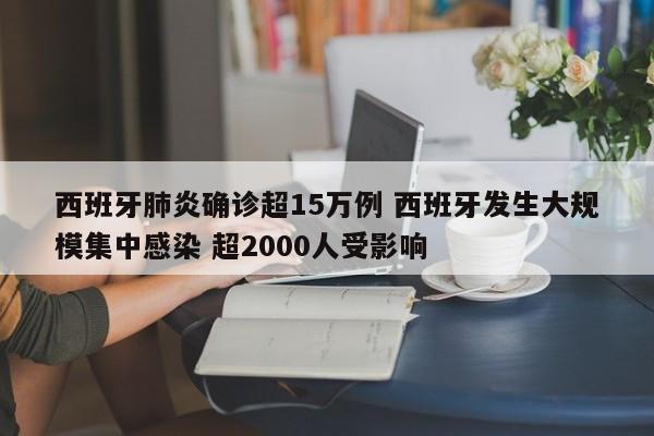 西班牙肺炎确诊超15万例 西班牙发生大规模集中感染 超2000人受影响