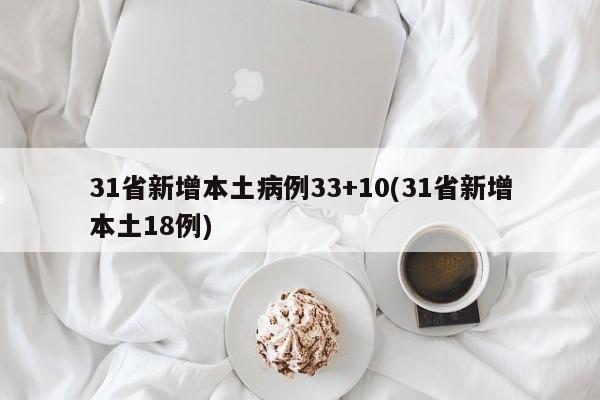 31省新增本土病例33+10(31省新增本土18例)