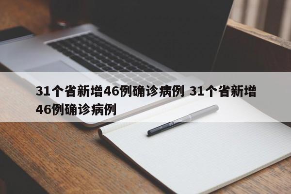 31个省新增46例确诊病例 31个省新增46例确诊病例